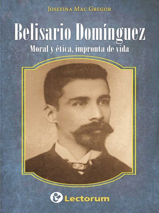 Title details for Belisario Dominguez. Moral y etica, impronta de vida. by Josefina Mac Gregor - Available